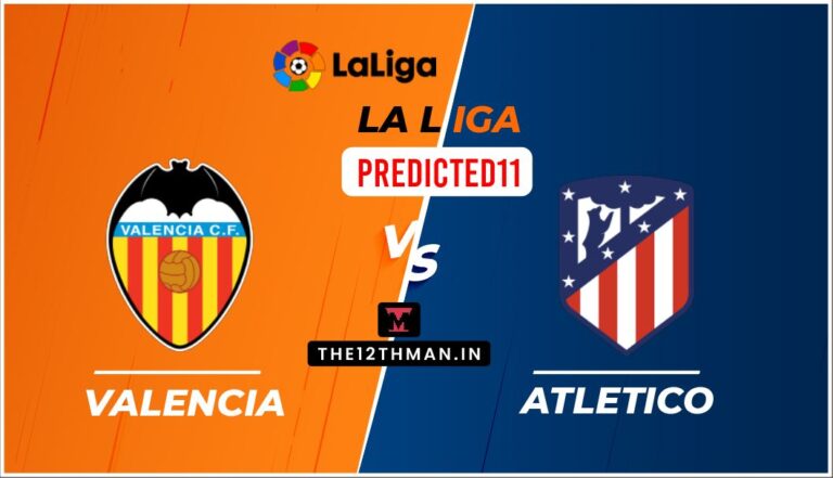 Valencia vs Atletico Madrid La Liga Preview, Predicted 11 and Squads